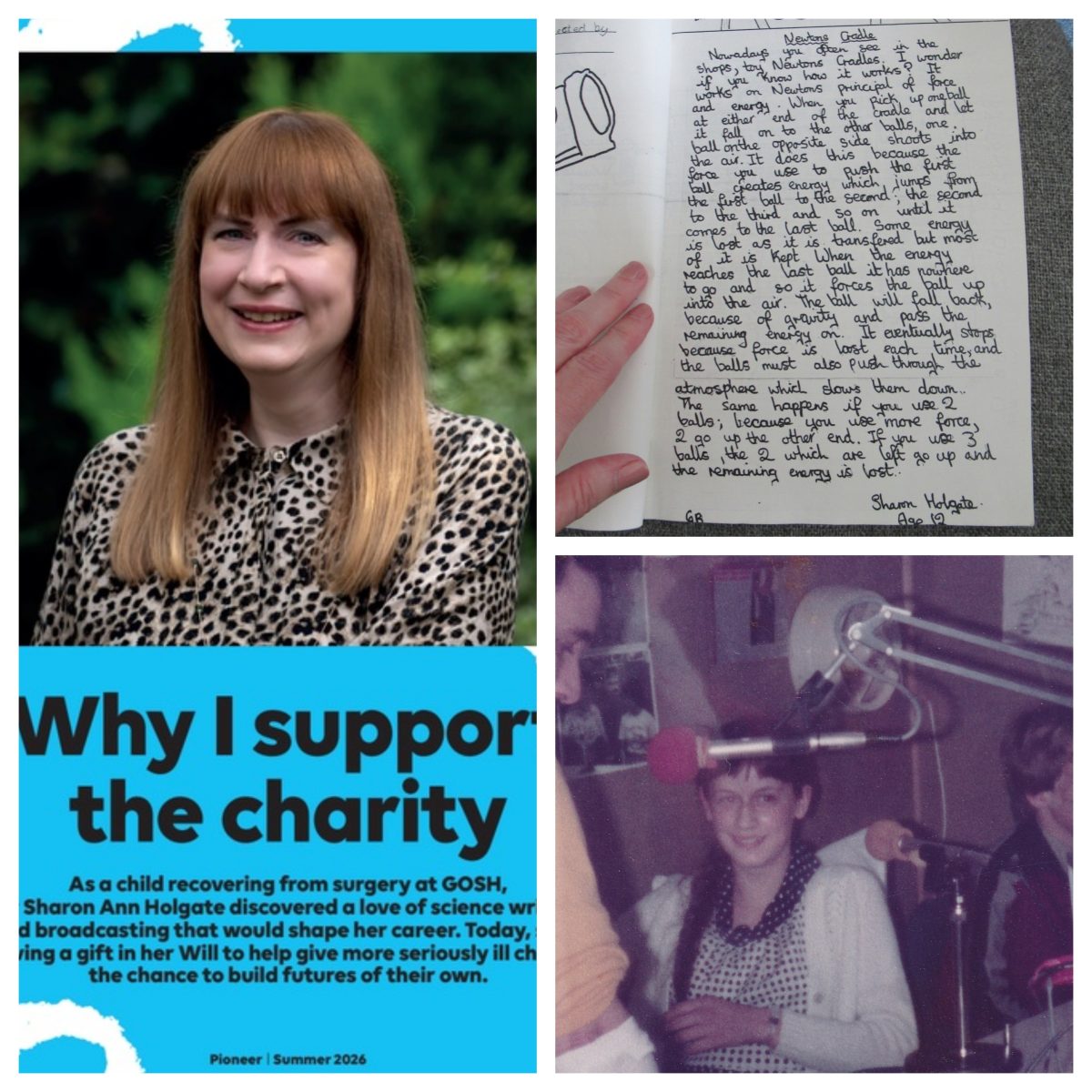 Title page of the GOSH story with a photo of Sharon Ann standing in a garden with title text "Why I support the charity" beneath, her article about Newton's Cradle, Sharon Ann in the GOSH Radio station - both aged 12.